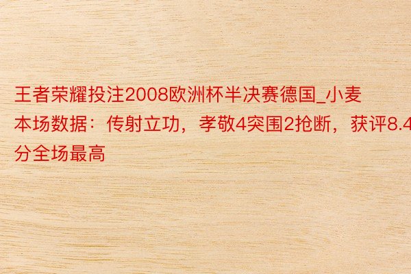 王者荣耀投注2008欧洲杯半决赛德国_小麦本场数据：传射立功，孝敬4突围2抢断，获评8.4分全场最高