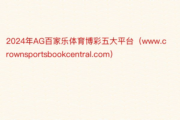 2024年AG百家乐体育博彩五大平台（www.crownsportsbookcentral.com）