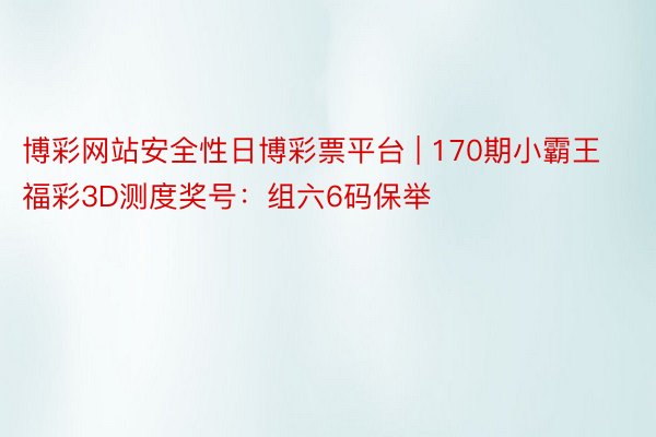 博彩网站安全性日博彩票平台 | 170期小霸王福彩3D测度奖号：组六6码保举
