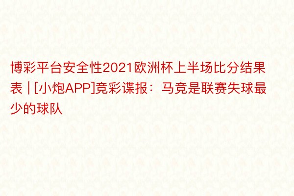 博彩平台安全性2021欧洲杯上半场比分结果表 | [小炮APP]竞彩谍报：马竞是联赛失球最少的球队